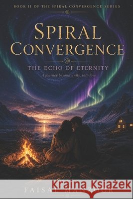 Spiral Convergence: The Echo Of Eternity Manzoor, Faisal 9798195886721 Independently Published