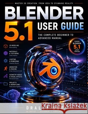 Blender 5.1 User Guide: The Complete Beginner to Advanced Manual. Doe, Drally 9798195952105 Independently Published