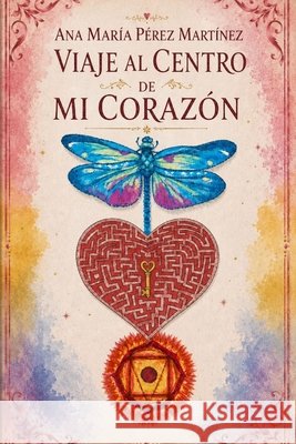 Viaje Al Centro de Mi Corazón Pérez Martínez, Ana María 9798195977443