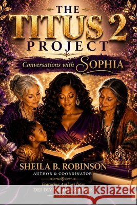 The Titus 2 Project: Conversations With Sophia Robinson, Sheila B. 9798196044113