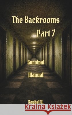 The Backrooms: Survival Manual Part 7 V, Raybel 9798196050589 Independently Published