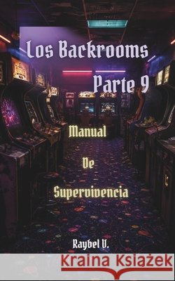 Los Backrooms: Manual de Supervivencia Parte 9 V, Raybel 9798196056192 Independently Published