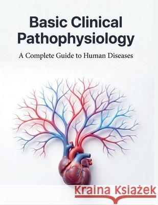 Basic Clinical Pathophysiology: A Complete Guide to Human Diseases Tincher, Edward R. 9798196059391 Independently Published