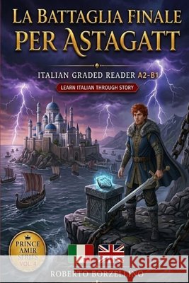 La Battaglia Finale per Astagatt: Italian Graded Reader A2-B1 Prince Amir Series Vol. 4 Borzellino, Roberto 9798196063022 Independently Published