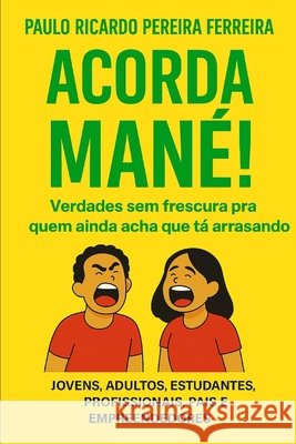 Acorda MANÉ!: Verdades sem frescura pra quem ainda acha que tá arrasando Pereira Ferreira, Paulo Ricardo 9798196081255