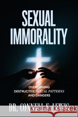 Sexual Immorality: Overcoming Destructive Sexual Patterns and Dangers Lewis, Connell 9798196083969