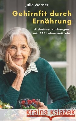 Gehirnfit durch Ernährung: Alzheimer vorbeugen mit 115 Lebensmitteln Werner, Julia 9798196177989 Independently Published