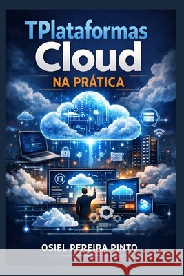 Plataformas Cloud na Prática Pinto, Osiel 9798196192302