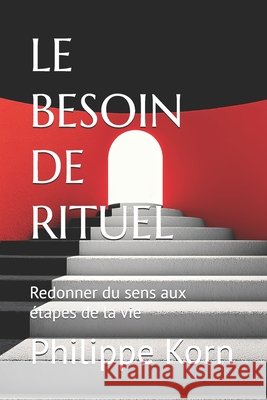 Le besoin de rituel: redonner du sens aux étapes de la vie Korn, Philippe 9798196258985 Independently Published