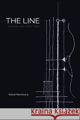 The Line: Vignettes from Both Sides Martinez, Rafael, Jr. 9798196300585