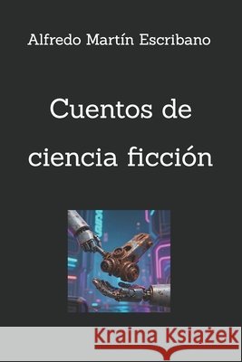 Cuentos de ciencia ficción Martín Escribano, Alfredo 9798196328800