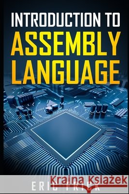 Introduction to Assembly Language Frick, Eric 9798196383076 Independently Published