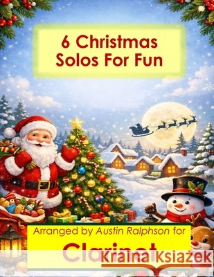 6 Christmas Clarinet Solos for Fun - Easy-Intermediate to Advanced-Intermediate: With FREE BACKING TRACKS and piano accompaniment Ralphson, Austin H. 9798196399299 Independently Published