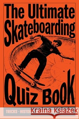 The Ultimate Skateboarding Quiz Book: Test Your Knowledge on Tricks, History, Skateparks, and Skate Culture from Beginner to Expert Regragui, Badr 9798196521805