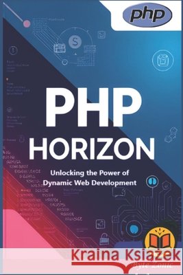 PHP Horizon: Unlocking the Power of Dynamic Web Development Byte Zonic 9798196528002