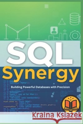 SQL Synergy: Building Powerful Databases with Precision Byte Zonic 9798196528057
