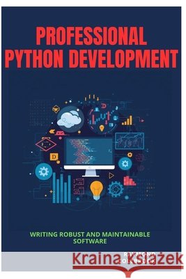 Professional Python Development: Writing Robust and Maintainable Software Colebrook, Raymond 9798196537066 Independently Published