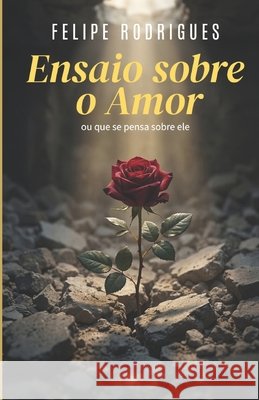 Ensaio sobre o amor: Ou que se pensa sobre ele Rodrigues, Felipe 9798196542473