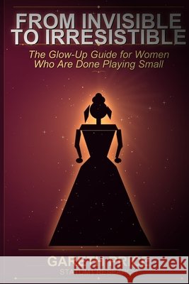 From Invisible to Irresistible: The Glow-Up Guide for Women Who Are Done Playing Small: A Science-Backed System for Transforming Your Presence, Confid Price, Gareth 9798196647642 Independently Published