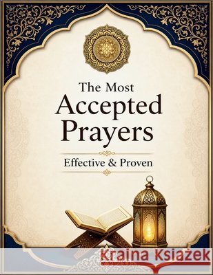 The Most Accepted Prayers: Effective & Proven Baluch, Khalid Musa 9798196655272 Independently Published
