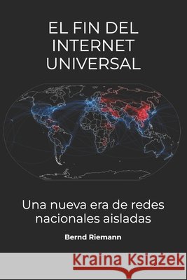 El fin del internet universal: Una nueva era de redes nacionales aisladas Riemann, Bernd 9798196665356