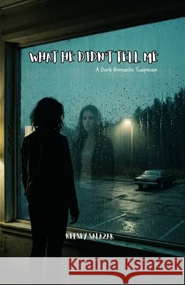 What He Didn't Tell Me: A Dark Romantic Suspense Novella Salazar, Kelsey 9798196804748 Independently Published