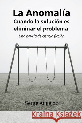 La Anomalía: Cuándo la solución es eliminar el problema Angeloz, Serge 9798196814440