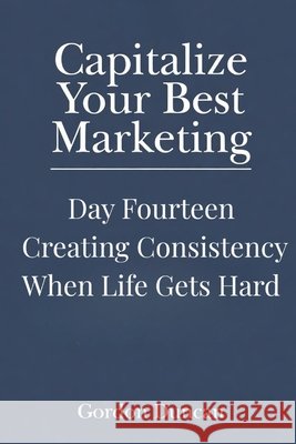 Creating Consistency When Life Gets Hard Duncan, Gordon 9798196823824