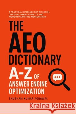 The AEO Dictionary: A-Z of Answer Engine Optimization Kumar Agrawal, Shubham 9798196841941 Independently Published