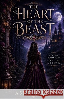 The Heart of the Beast: A Fantasy Romance of Curse, Love, and Destiny Saeed, Asma 9798196854699