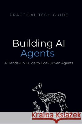 Building AI Agents: A Hands-On Guide to Goal-Driven Agents with Python Press, Quiet Line, Lion, Blue J. 9798196872846