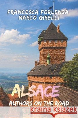 Authors on the Road: Alsace Girelli, Marco, Forlenza, Francesca 9798196924613 Independently Published