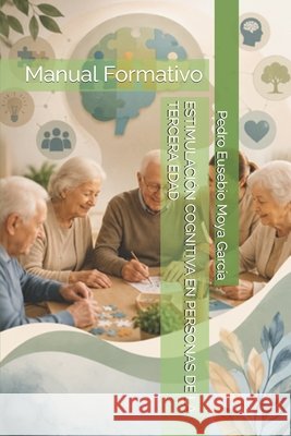 Estimulación Cognitiva En Personas de la Tercera Edad: Manual Formativo Moya García, Pedro Eusebio Pericoypico 9798196929625