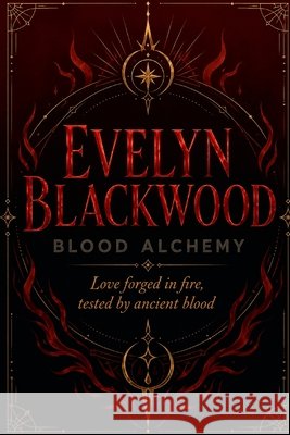Blood Alchemy: Love forged in fire, tested by ancient blood Blackwood, Evelyn 9798196961854 Independently Published
