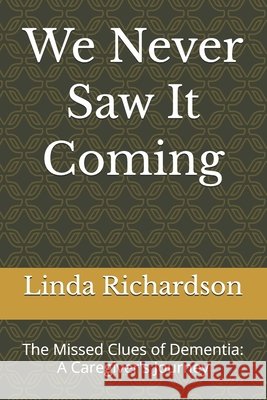 We Never Saw It Coming: The Missed Clues of Dementia: A Caregiver's Journey Richardson, Linda M. 9798197014924