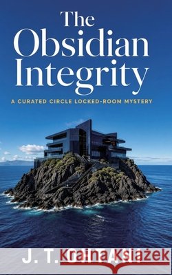 The Obsidian Integrity: A Curated Circle Locked-Room Mystery Ohtani, J. T. 9798197134257 Independently Published