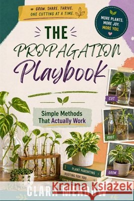 The Propagation Playbook: Simple Methods That Actually Work Meadow, Clara 9798197136534 Independently Published