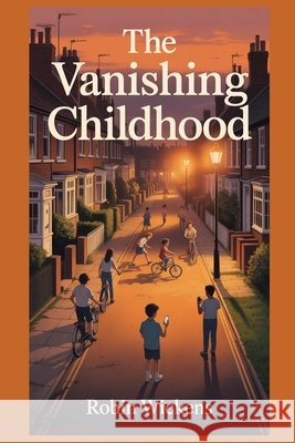 The Vanishing Childhood Wickens, Robin 9798197155580 Independently Published
