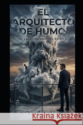 El arquitecto de humo: El lado oscuro del éxito 2 Pazos, Juan Carlos 9798197190925