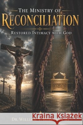 The Ministry of Reconciliation: Restored Intimacy with God Robinson, William V., III 9798197232908