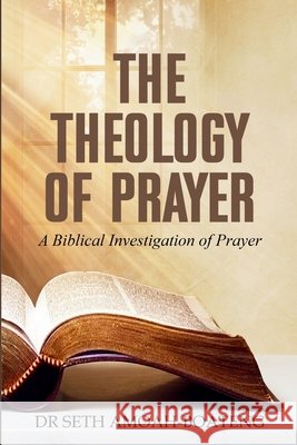The Theology of Prayer: A Biblical Investigation of Prayer Amoah-Boateng, Seth 9798197243423 Independently Published