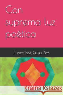 Con suprema luz poética Reyes Ríos, Juan-José 9798197291424