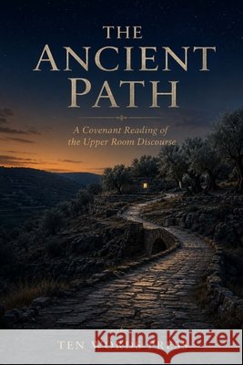The Ancient Path: A Covenant Reading of the Upper Room Discourse Vance, Charles, Press, Ten Words 9798197343499 Independently Published