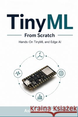 TinyML From Scratch: Hands-On TinyML and Edge AI Khan, Asif 9798197353177
