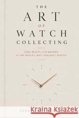 The Art of Watch Collecting Laurent, Sebastien 9798197368263 Independently Published