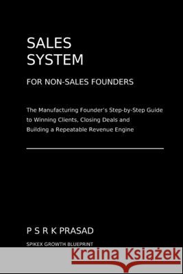 SALES SYSTEM for NON -SALES FOUNDERS Prasad, Psrk 9798197434531 Independently Published