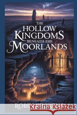 The Hollow Kingdoms Beneath The Moorlands Wickens, Robin 9798197460363 Independently Published
