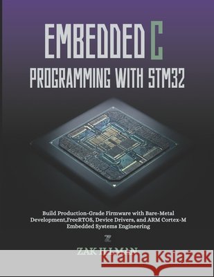 Embedded C Programming with STM32: Build Production-Grade Firmware with Bare-Metal Development, FreeRTOS, Device Drivers, and ARM Cortex-M Embedded Sy Illman, Zak 9798197536273 Independently Published