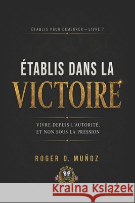Établis Dans La Victoire: Vivre Depuis l'Autorité, et Non Sous la Pression Muñoz, Roger D. 9798197538239
