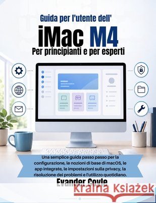 Guida per l'utente dell' iMac M4 Per principianti e per esperti Coyle, Evander 9798197768278